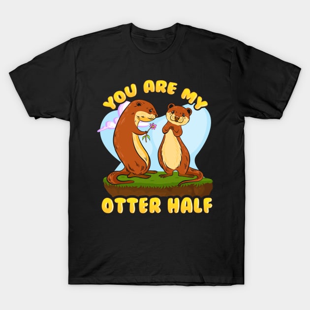 Cute & Funny You Are My Otter Half Romantic Pun T-Shirt by theperfectpresents